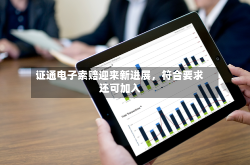 证通电子索赔迎来新进展，符合要求还可加入-第2张图片