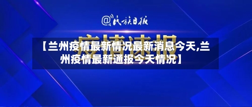 【兰州疫情最新情况最新消息今天,兰州疫情最新通报今天情况】-第2张图片