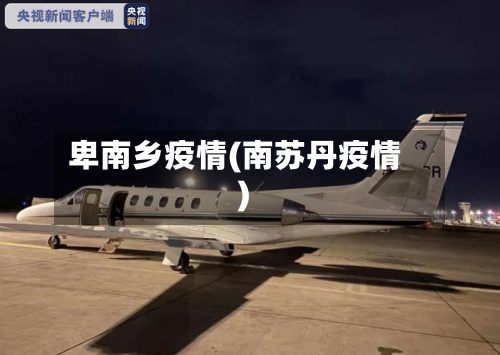 卑南乡疫情(南苏丹疫情)-第2张图片