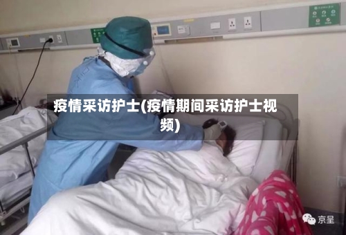 疫情采访护士(疫情期间采访护士视频)