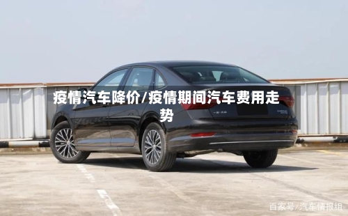 疫情汽车降价/疫情期间汽车费用走势-第2张图片