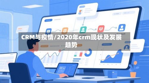 CRM与疫情/2020年crm现状及发展趋势