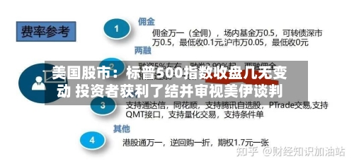 美国股市:标普500指数收盘几无变动 投资者获利了结并审视美伊谈判-第3张图片