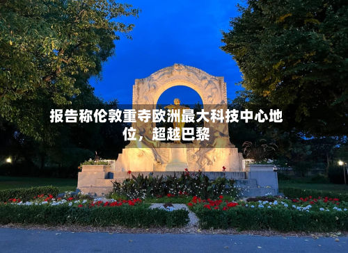 报告称伦敦重夺欧洲最大科技中心地位，超越巴黎-第2张图片