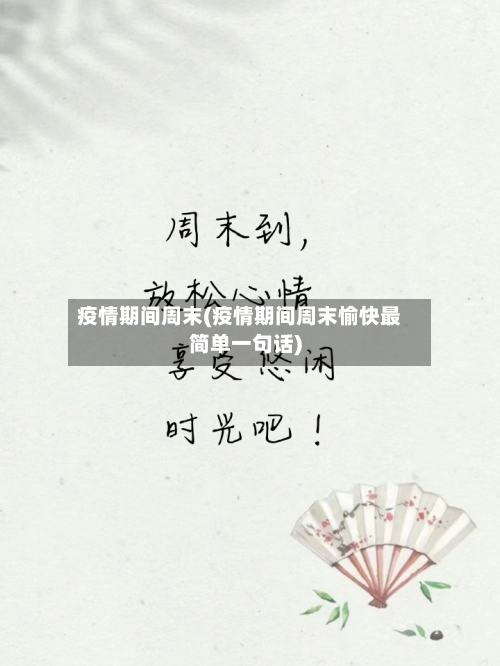 疫情期间周末(疫情期间周末愉快最简单一句话)