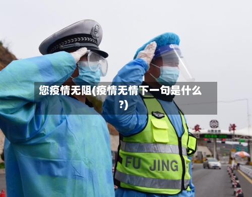 您疫情无阻(疫情无情下一句是什么?)-第2张图片