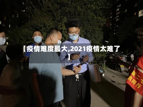 【疫情难度最大,2021疫情太难了】-第3张图片