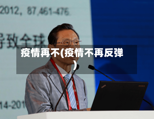 疫情再不(疫情不再反弹)