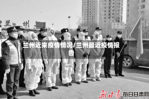 兰州近来疫情情况/兰州最近疫情报告