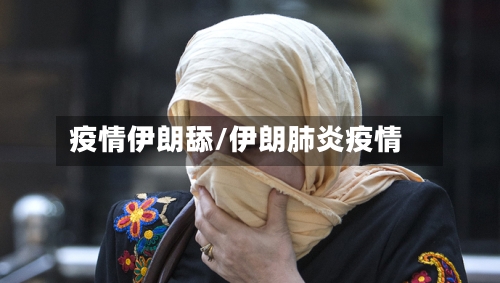 疫情伊朗舔/伊朗肺炎疫情