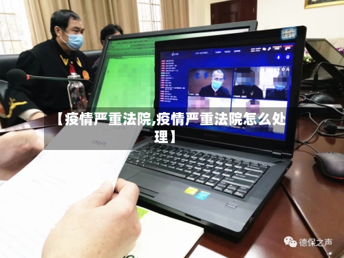 【疫情严重法院,疫情严重法院怎么处理】