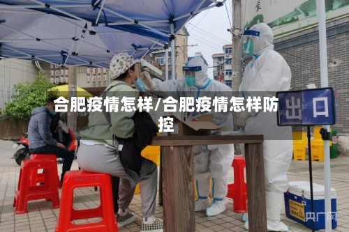 合肥疫情怎样/合肥疫情怎样防控