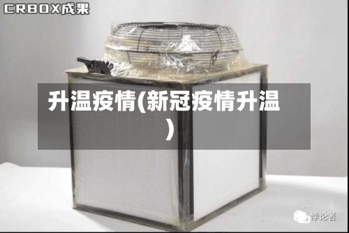 升温疫情(新冠疫情升温)