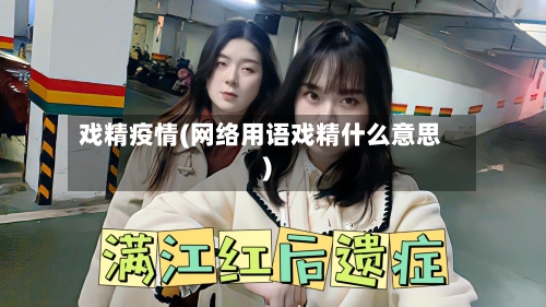 戏精疫情(网络用语戏精什么意思)