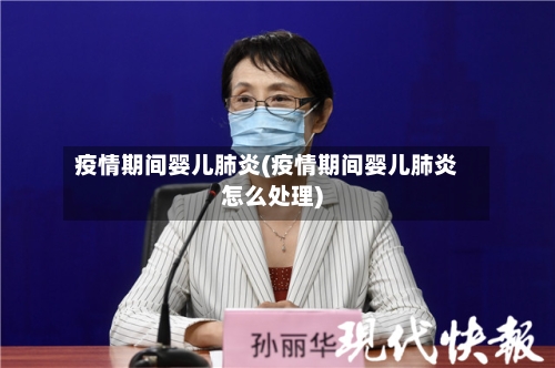 疫情期间婴儿肺炎(疫情期间婴儿肺炎怎么处理)-第2张图片