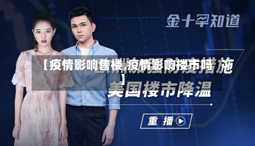 【疫情影响售楼,疫情影响楼市吗】