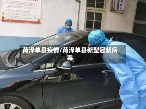 菏泽单县疫情/菏泽单县新型冠状病毒