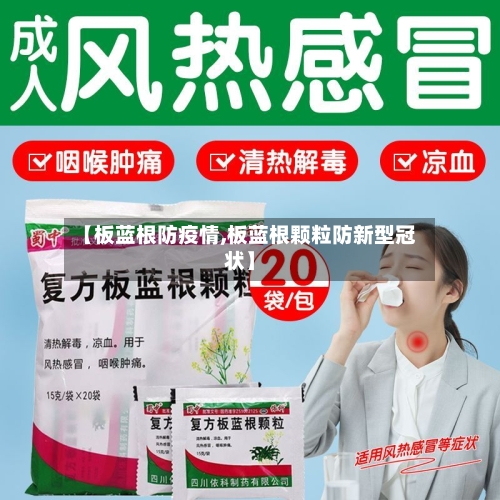 【板蓝根防疫情,板蓝根颗粒防新型冠状】-第3张图片