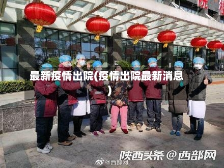 最新疫情出院(疫情出院最新消息)-第2张图片