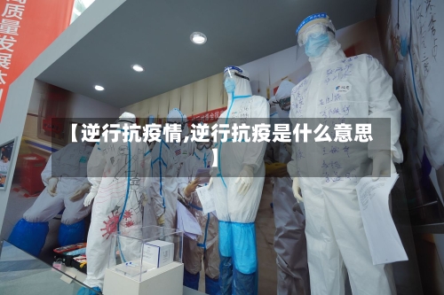 【逆行抗疫情,逆行抗疫是什么意思】-第2张图片