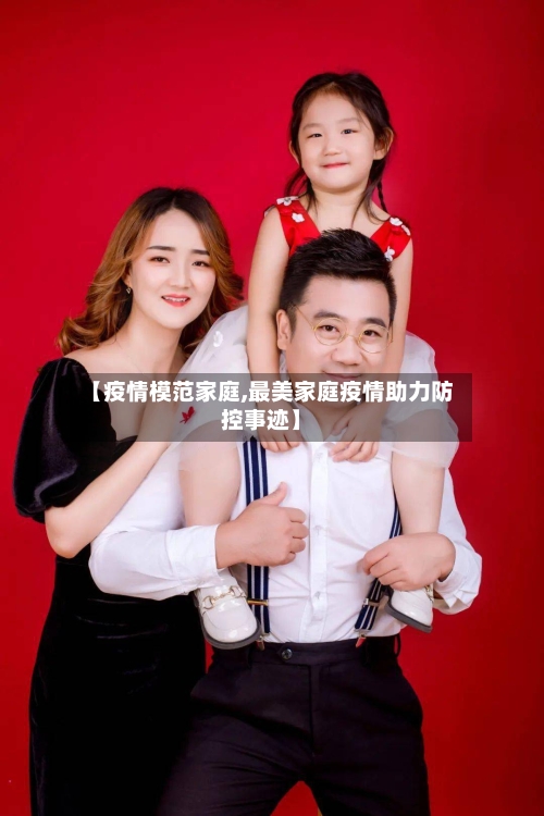 【疫情模范家庭,最美家庭疫情助力防控事迹】-第2张图片