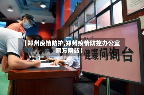 【郑州疫情防护,郑州疫情防控办公室官方网站】-第2张图片