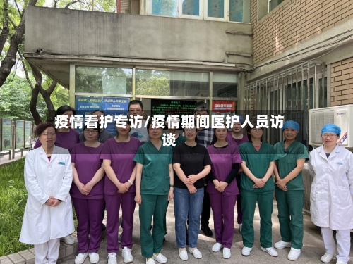 疫情看护专访/疫情期间医护人员访谈