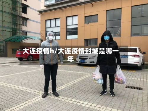 大连疫情h/大连疫情封城是哪一年-第2张图片