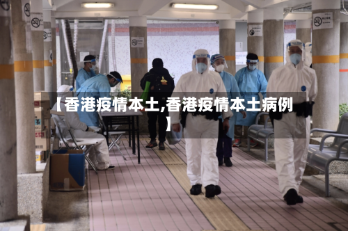 【香港疫情本土,香港疫情本土病例】