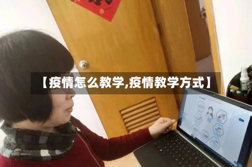 【疫情怎么教学,疫情教学方式】