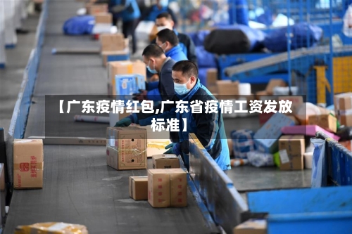 【广东疫情红包,广东省疫情工资发放标准】