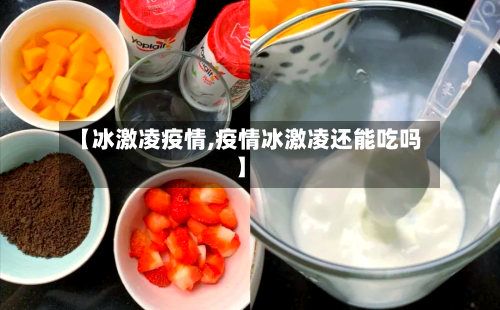 【冰激凌疫情,疫情冰激凌还能吃吗】-第2张图片