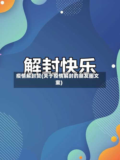 疫情解封赞(关于疫情解封的朋友圈文案)