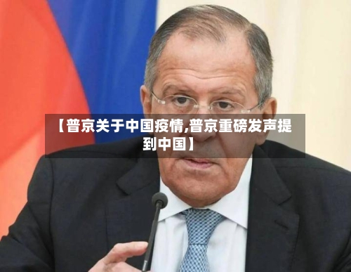 【普京关于中国疫情,普京重磅发声提到中国】-第3张图片