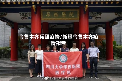 乌鲁木齐兵团疫情/新疆乌鲁木齐疫情报告