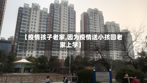 【疫情孩子老家,因为疫情送小孩回老家上学】-第3张图片