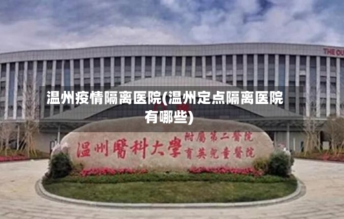 温州疫情隔离医院(温州定点隔离医院有哪些)-第3张图片
