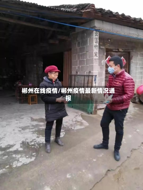 郴州在线疫情/郴州疫情最新情况通报-第2张图片