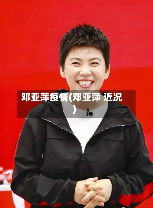邓亚萍疫情(邓亚萍 近况)