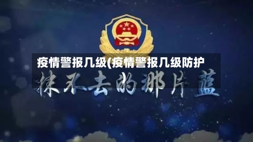 疫情警报几级(疫情警报几级防护)-第2张图片