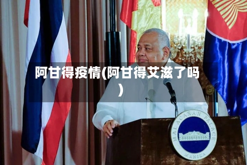 阿甘得疫情(阿甘得艾滋了吗)