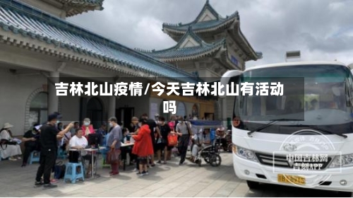 吉林北山疫情/今天吉林北山有活动吗