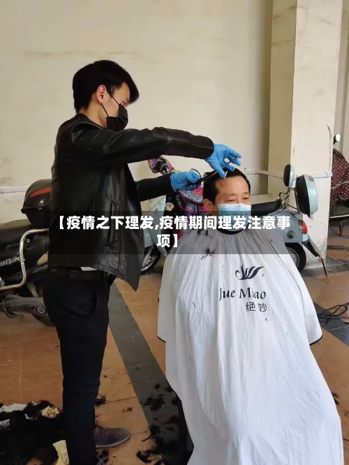 【疫情之下理发,疫情期间理发注意事项】