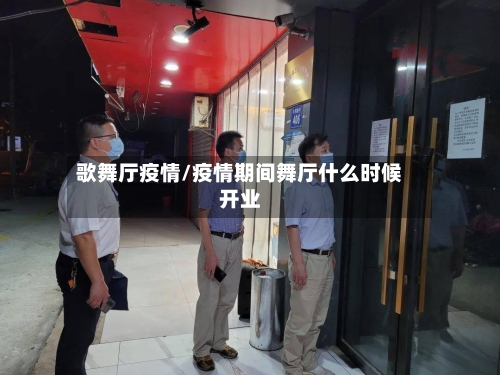 歌舞厅疫情/疫情期间舞厅什么时候开业