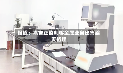 报道:嘉吉正谈判将金属业务出售给麦格理-第2张图片