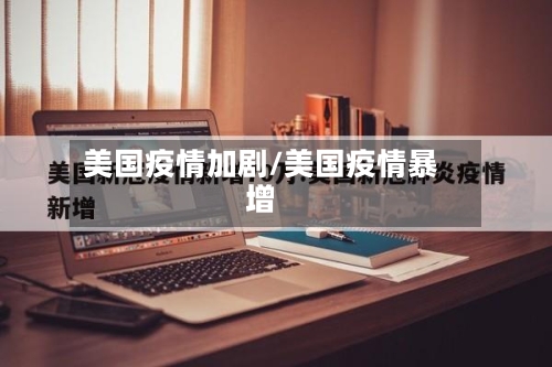 美国疫情加剧/美国疫情暴增