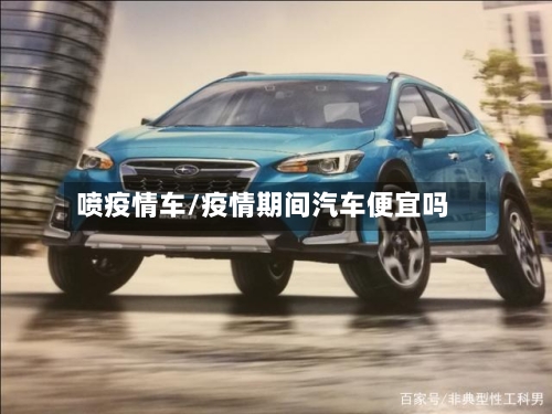 喷疫情车/疫情期间汽车便宜吗-第3张图片