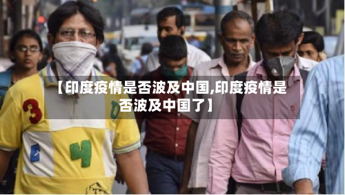 【印度疫情是否波及中国,印度疫情是否波及中国了】-第3张图片