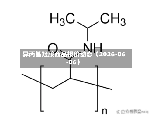 异丙基羟胺商品报价动态(2026-06-06)-第3张图片