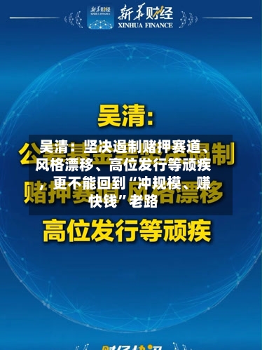 吴清：坚决遏制赌押赛道、风格漂移、高位发行等顽疾，更不能回到“冲规模、赚快钱”老路